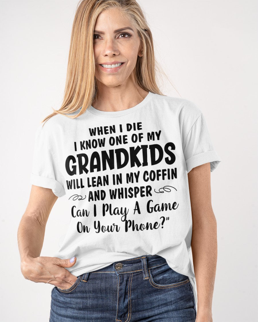 ONE OF MY GRANDKIDS WILL LEAN IN MY COFFIN AND WHISPER "CAN I PLAY A GAME ON YOUR PHONE?" - From grandma tracy00