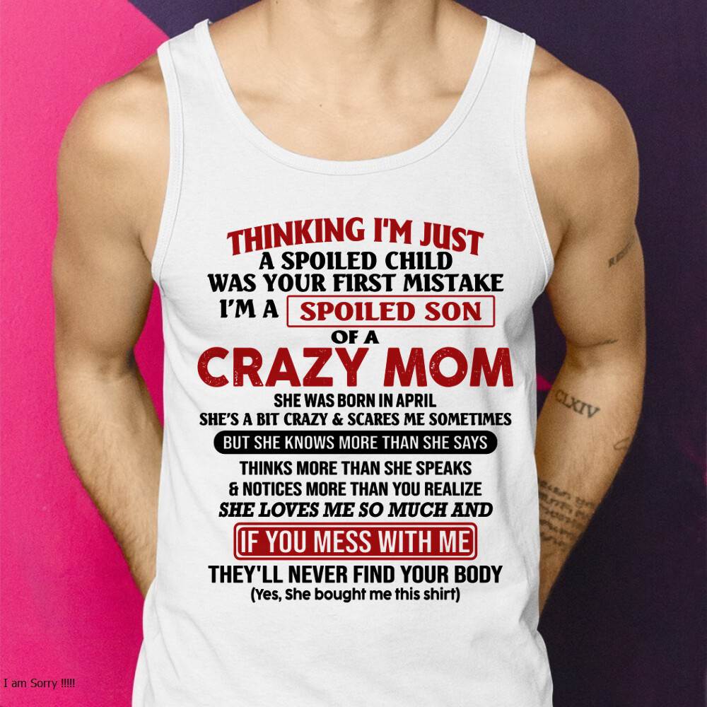 April - I Am Spoiled Son Of A Crazy Mom - Gift for Son From Mom - XUAN04 (SKUT-MS0608-04)