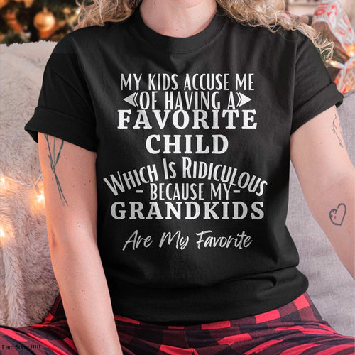 MY KIDS ACCUSE ME OF HAVING A FAVORITE CHILD WHICH IS RIDICULOUS BECAUSE MY GRANDKIDS ARE MY FAVORITE - From grandma tracy00