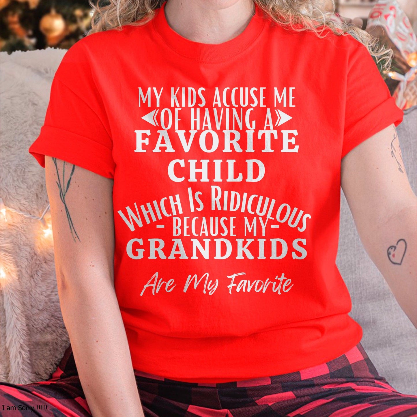 MY KIDS ACCUSE ME OF HAVING A FAVORITE CHILD WHICH IS RIDICULOUS BECAUSE MY GRANDKIDS ARE MY FAVORITE - From grandma tracy00