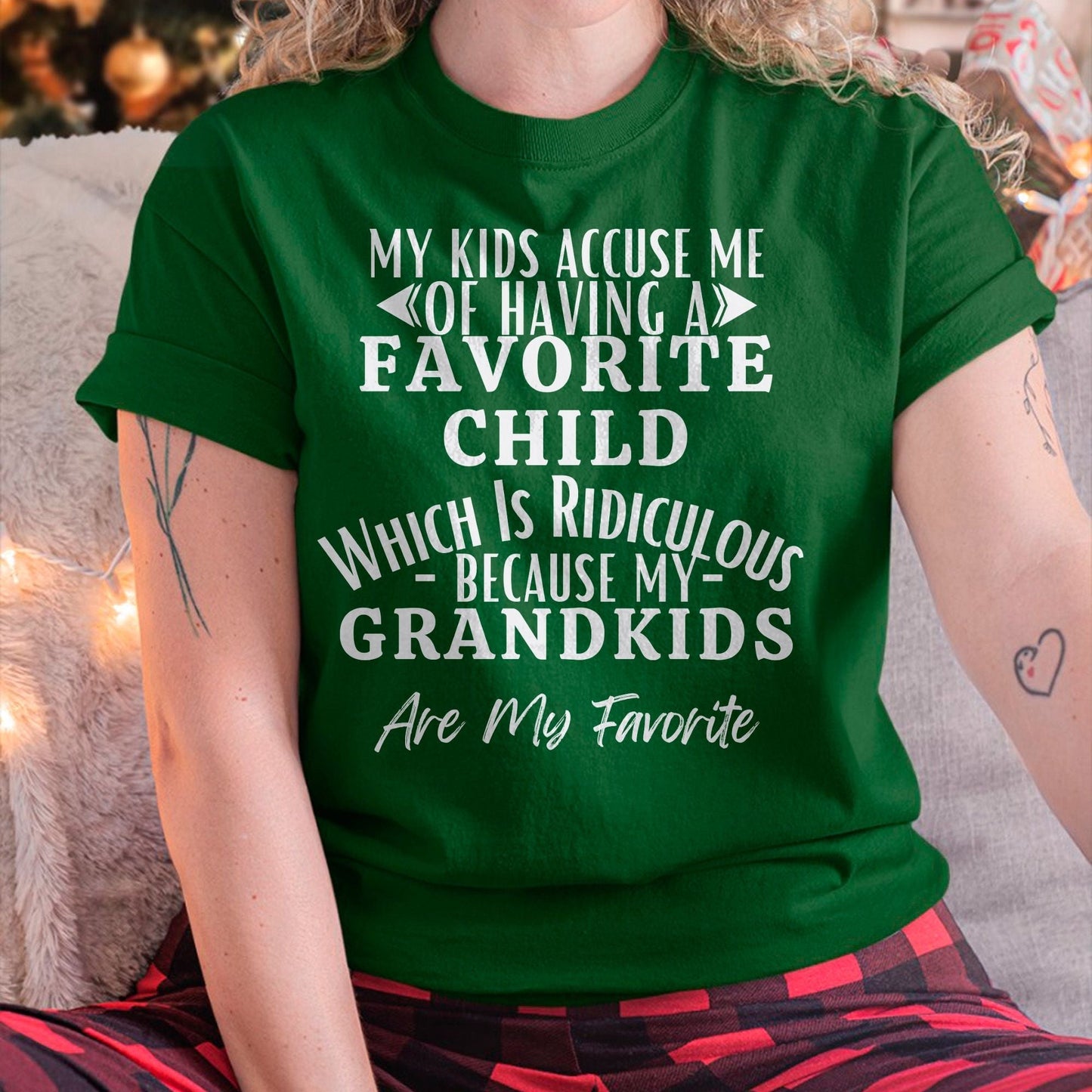 MY KIDS ACCUSE ME OF HAVING A FAVORITE CHILD WHICH IS RIDICULOUS BECAUSE MY GRANDKIDS ARE MY FAVORITE - From grandma tracy00
