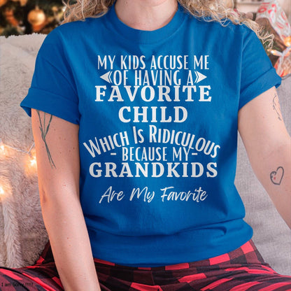 MY KIDS ACCUSE ME OF HAVING A FAVORITE CHILD WHICH IS RIDICULOUS BECAUSE MY GRANDKIDS ARE MY FAVORITE - From grandma tracy00