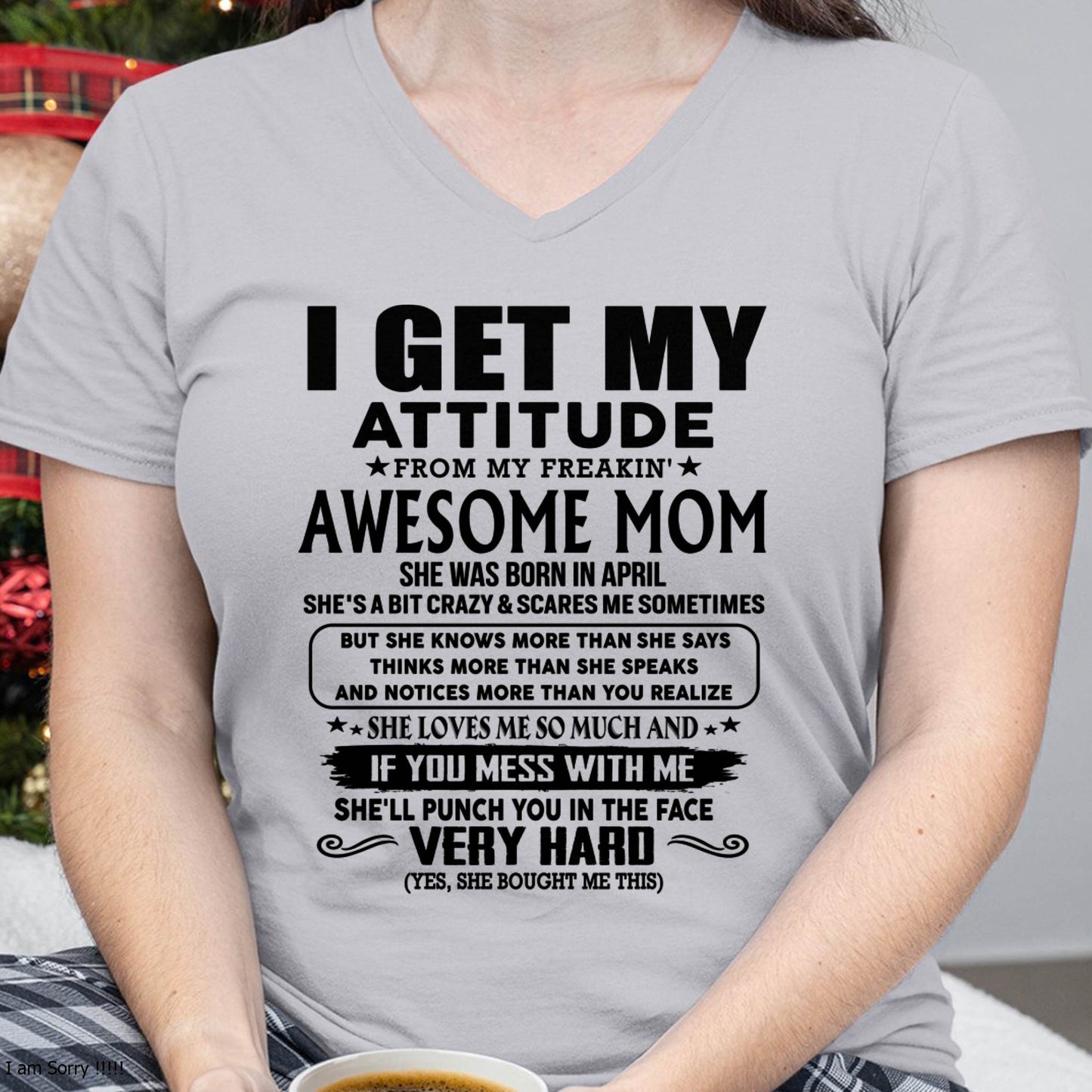 April Mom - I GET MY ATTITUDE FROM MY FREAKIN' AWESOME MOM - Gift for Son and Daughter From Mom - XUAN04 (SKU-TMD-CU-04)