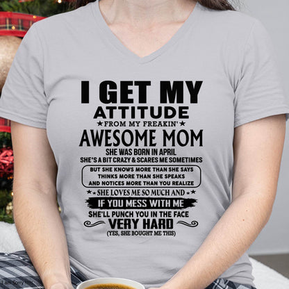 April Mom - I GET MY ATTITUDE FROM MY FREAKIN' AWESOME MOM - Gift for Son and Daughter From Mom - XUAN04 (SKU-TMD-CU-04)